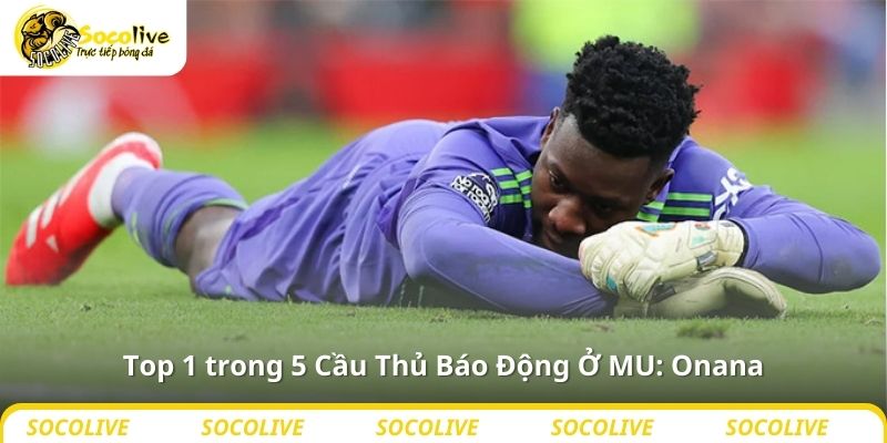 Top 5 Cầu Thủ Báo Động Ở MU Mùa Giải Tới 3 Top 1 trong 5 Cầu Thủ Báo Động Ở MU: Onana
